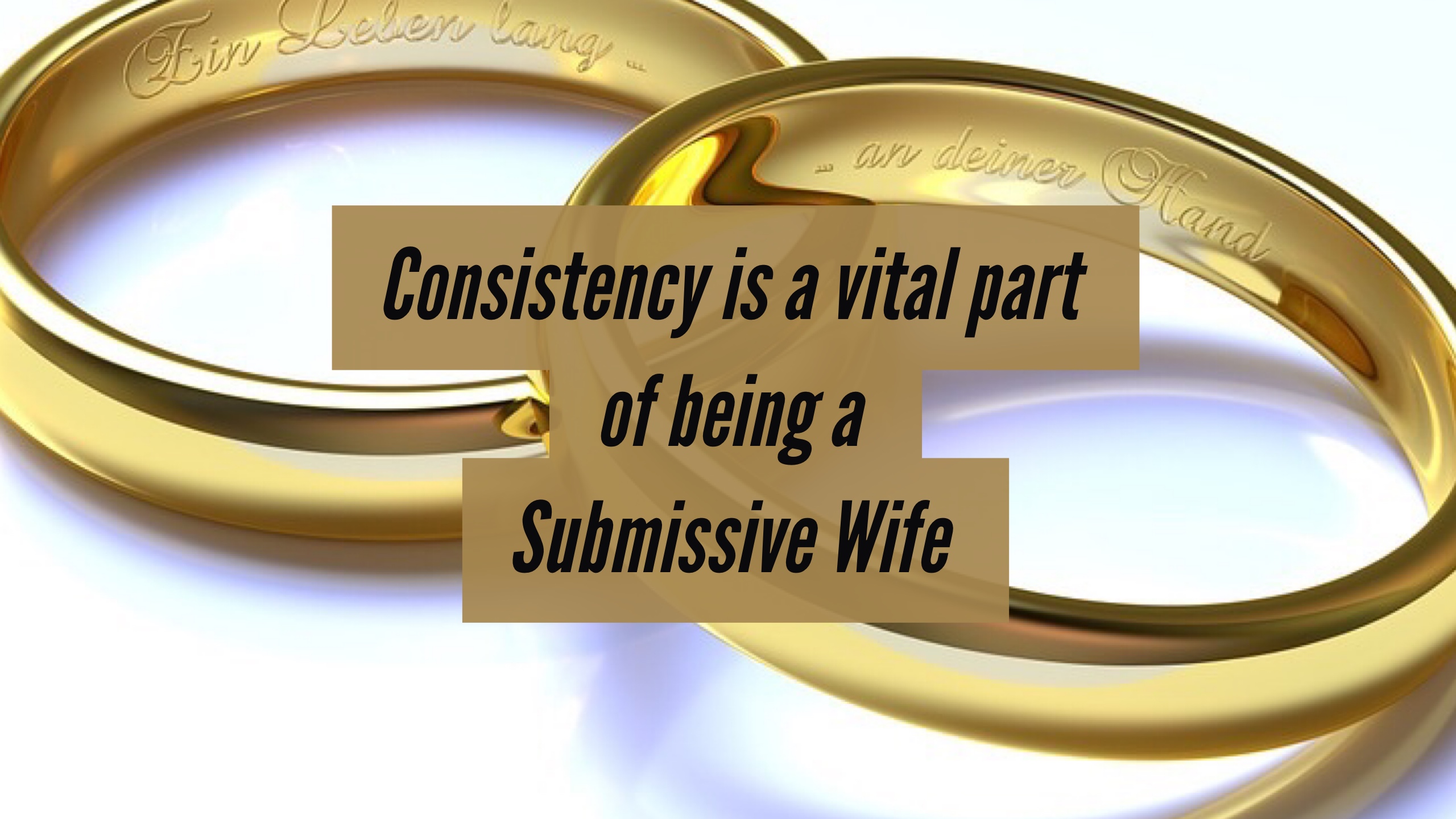 Consistency is a vital part of being a Submissive Wife